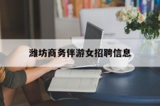 淮安潍坊商务伴游女雇用信息的简单介绍