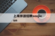 淮安上海伴游雇用soujixun(上海伴游雇用月入20)