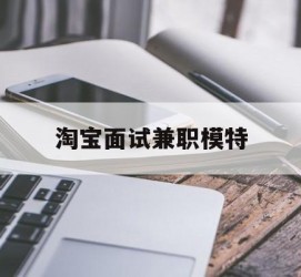淮安淘宝面试兼职模特(雇用5名新人兼职淘宝模特)