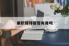 淮安兼职模特报警有用吗(兼职模特上当了报警能要回来钱吗)